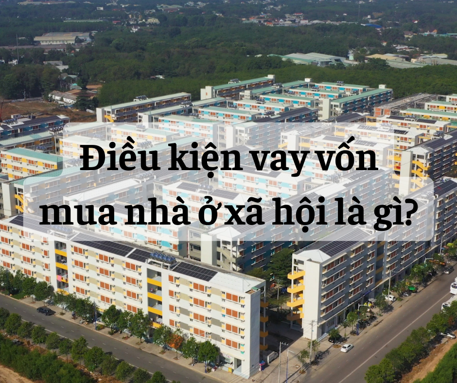 Điều Kiện Vay Vốn Mua Nhà Ở Xã Hội Là Gì